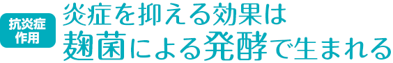 炎症を抑える効果は麹菌による発酵で生まれる